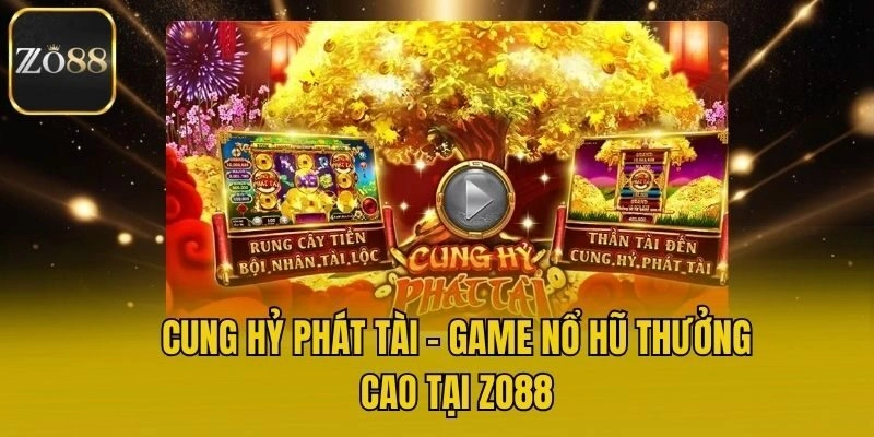 Cung Hỷ Phát Tài - Game Nổ Hũ Thưởng Cao Tại Zo88