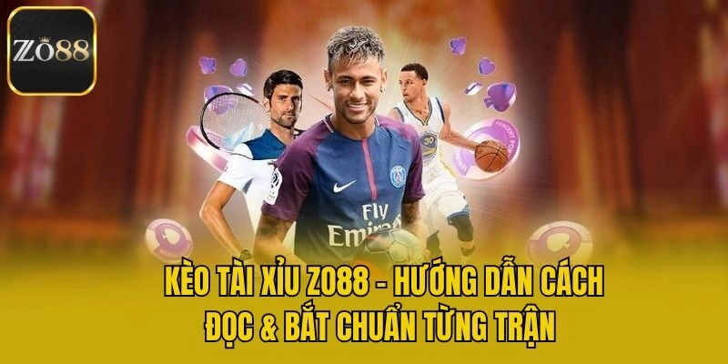 Kèo Tài Xỉu Zo88 - Hướng Dẫn Cách Đọc & Bắt Chuẩn Từng Trận