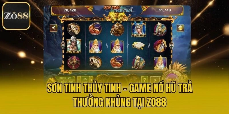 Sơn Tinh Thủy Tinh - Game Nổ Hũ Trả Thưởng Khủng Tại Zo88