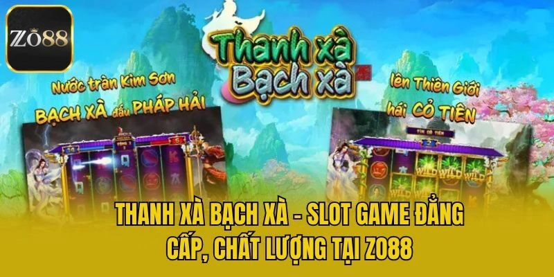 Thanh Xà Bạch Xà - Slot Game Đẳng Cấp, Chất Lượng Tại Zo88